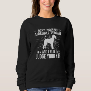 Urteile nicht über meine Airedale Terrier, ich urt Sweatshirt