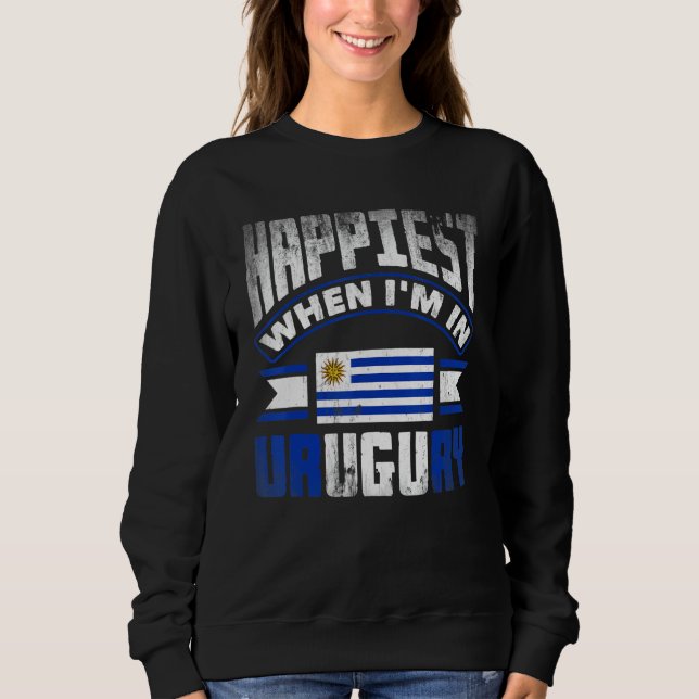 Uruguay Uruguayan Uruguay Flag Happiest When Im In Sweatshirt (Vorderseite)