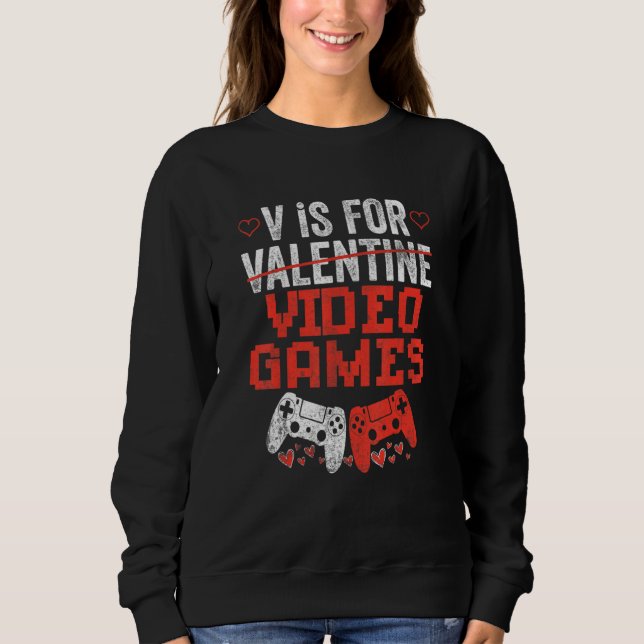 V Is For Video Games Valentines Day V Day Video Ga Sweatshirt (Vorderseite)