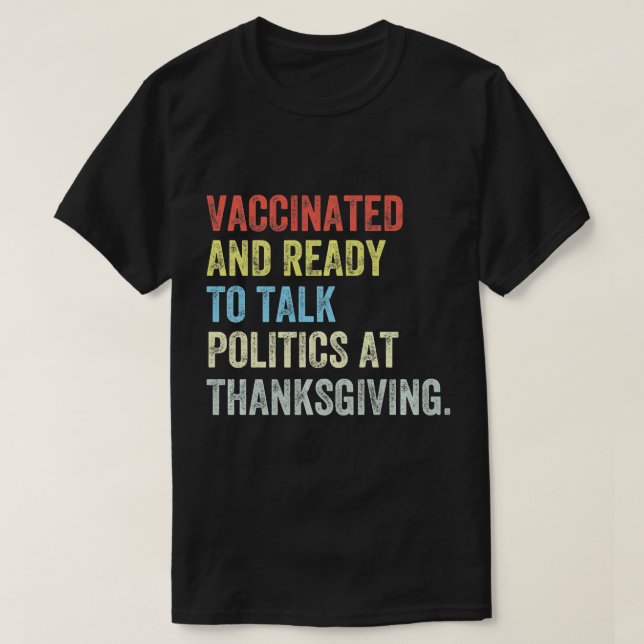 Vaccinated And Ready to Talk Politics at Thanksgiv T-Shirt (Design vorne)