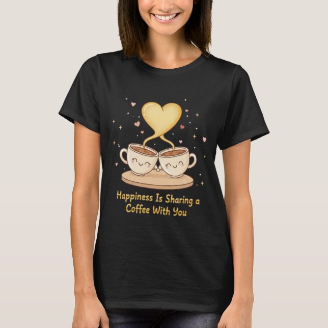 Valentine Coffee Heart Happiness Sharing Quote Art T-Shirt (Vorderseite)