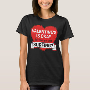 VALENTINE IST GUT, ABER HAST DU VERSUCHT ZU SURFEN T-Shirt
