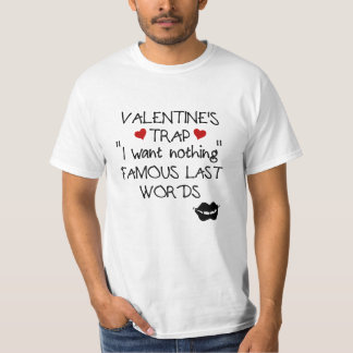 Valentine’s Trap:I Want Nothing.Famous Last Words T-Shirt