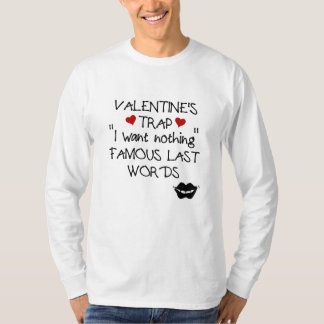 Valentine’s Trap:I Want Nothing.Famous Last Words T-Shirt