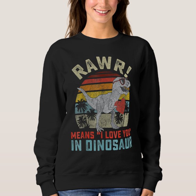 Valentines Day Dinosaur Rex Valentine Rawr I Love  Sweatshirt (Vorderseite)