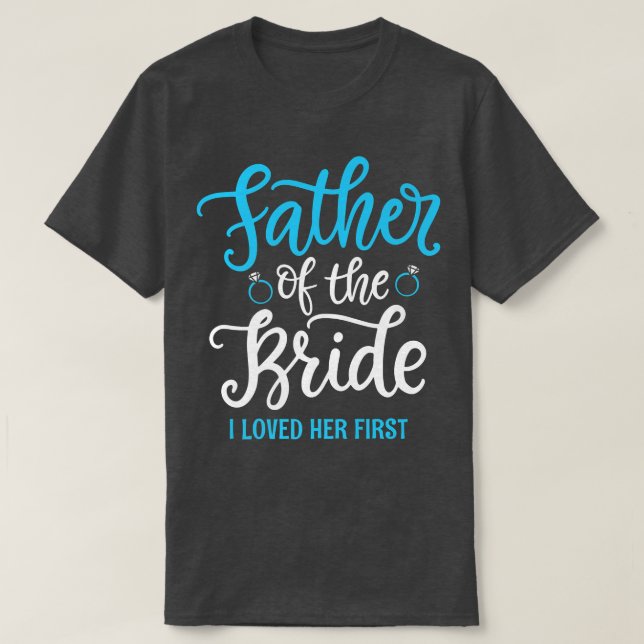 Vater der Braut Ich liebte sie zuerst T-Shirt (Design vorne)