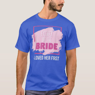 Vater der Braut Ich liebte sie zuerst T-Shirt