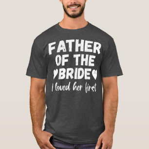 Vater der Braut Ich liebte sie zuerst T-Shirt
