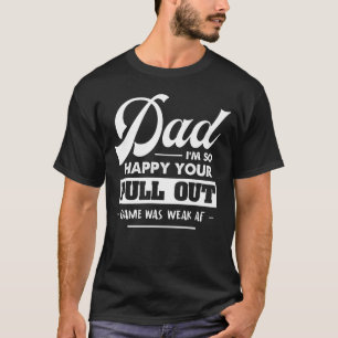 Vater, ich bin so froh, dass dein Pull-Out-Spiel s T-Shirt