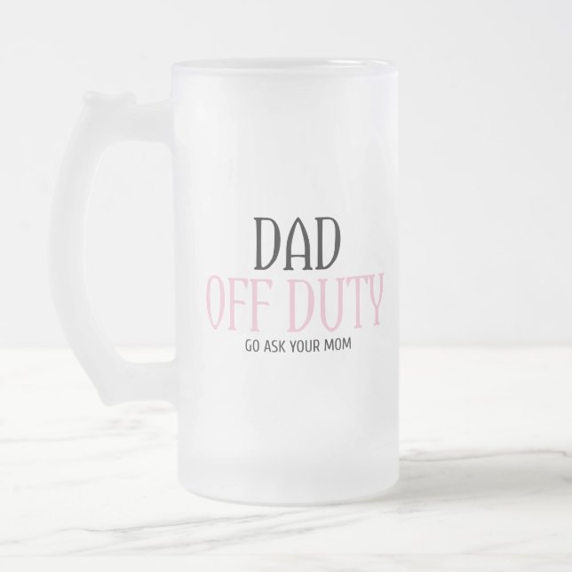 Vater Off Duty Go Frage Ihre Mama lustig Mattglas Bierglas (Links)