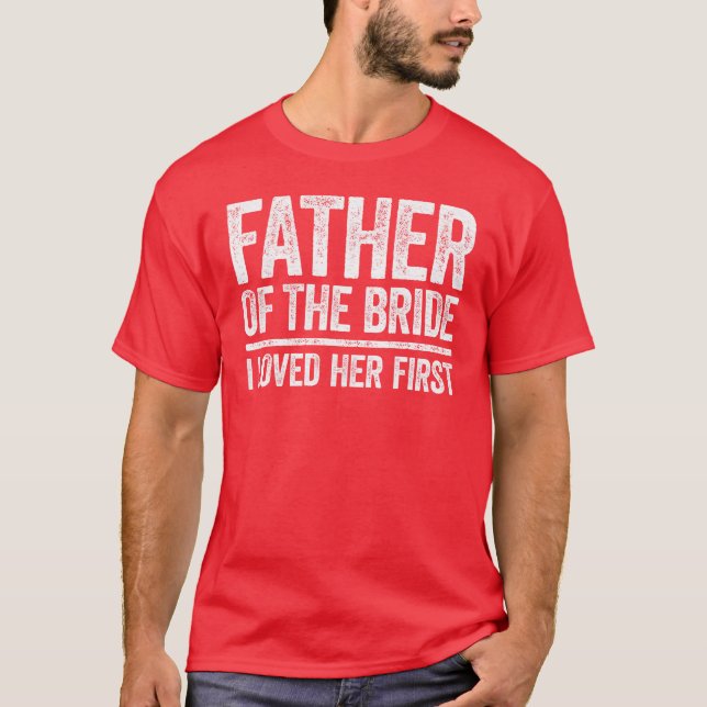 Vater Ofhe Bride I Liebe Ihre erste Hochzeitsfamil T-Shirt (Vorderseite)
