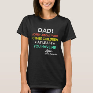 Vater Sorry über Ihre anderen Kinder zumindest Sie T-Shirt