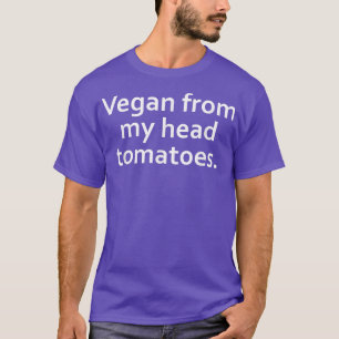 Vegan from my head tomatoes, Vegetarian T-Shirt