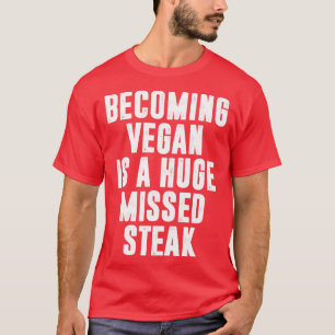 Vegan zu werden ist ein riesiges verpasstes Steak T-Shirt