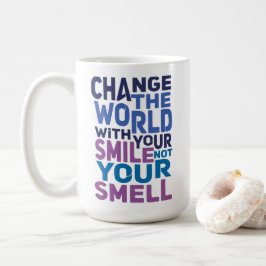 Verändere die Welt mit deinem Lächeln, nicht mit d Kaffeetasse