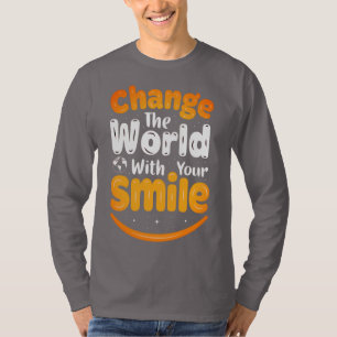 Verändern Sie die Welt mit Ihrem Lächeln T-Shirt
