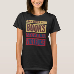 Verbotene Waffen Nicht Bücher stoppen Gewalt schüt T-Shirt