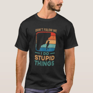 Verfolge mich nicht, ich tue dumme Dinge, die den T-Shirt