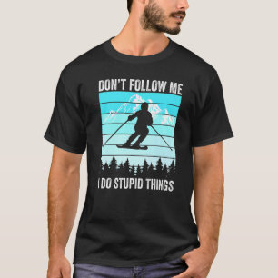 Verfolge mich nicht, ich tue dumme Dinge, die Spaß T-Shirt