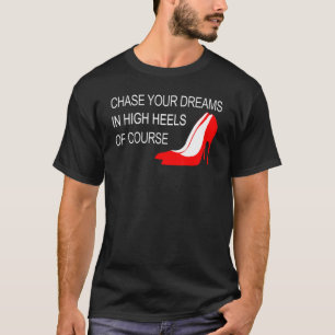 Verfolgen Sie Ihre Träume in High Heels inspiriere T-Shirt