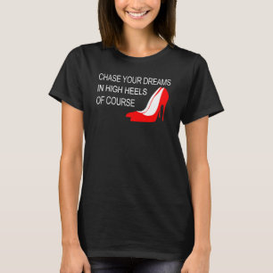 Verfolgen Sie Ihre Träume in High Heels inspiriere T-Shirt