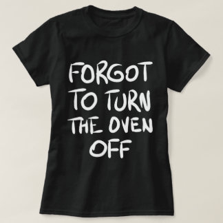 Vergessen, den Oven-Off-T - Shirt auszuschalten