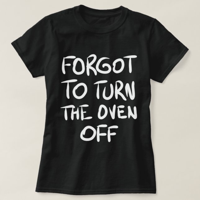 Vergessen, den Oven-Off-T - Shirt auszuschalten (Design vorne)