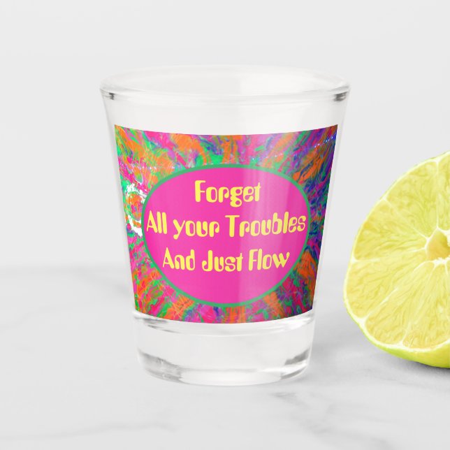 vergessen Sie alle Ihre Probleme und fließen Sie e Schnapsglas (Vorderseite)