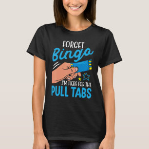 Vergessen Sie Bingo Ich bin hier für die Pull Tabs T-Shirt