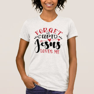 Vergessen Sie Cupid, Jesus Lieben Ich, meine Damen T-Shirt
