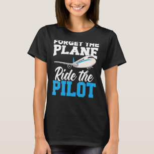 Vergessen Sie die Fahrt mit dem Flugzeug des Flugz T-Shirt