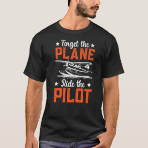 Vergessen Sie die Fahrt mit dem Flugzeug des Pilot T-Shirt