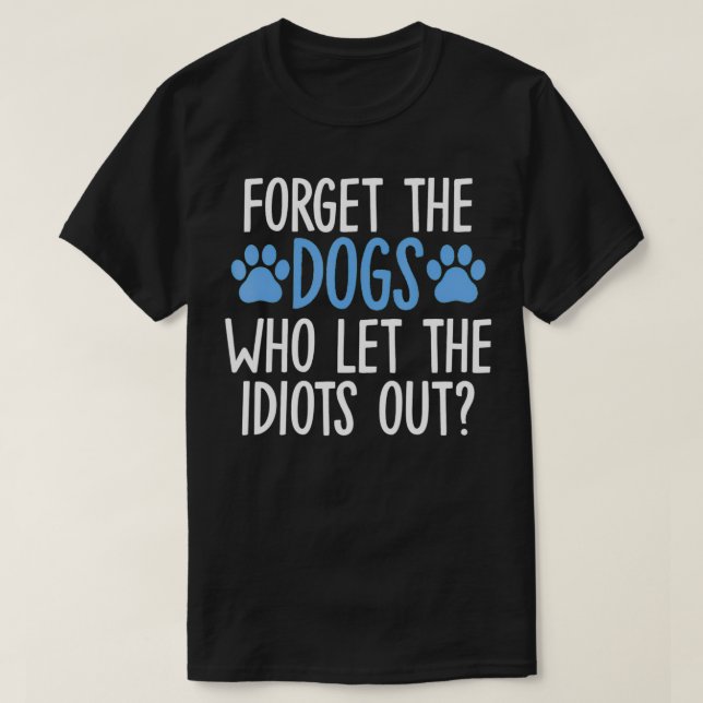 Vergessen Sie die Hunde, die die Idioten aus der S T-Shirt (Design vorne)