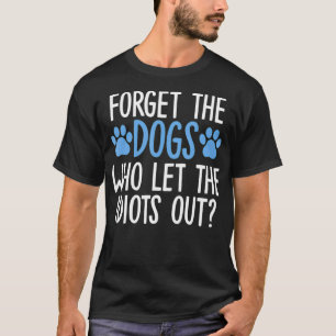 Vergessen Sie die Hunde, die die Idioten aus der S T-Shirt