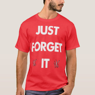 Vergessen Sie es einfach 1 T-Shirt
