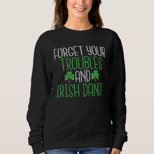 Vergessen Sie Ihre Probleme und irischen Tanz Iris Sweatshirt