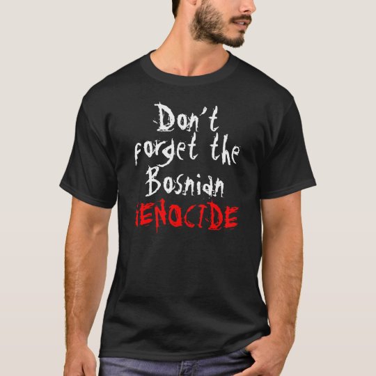 Vergessen Sie nicht den bosnischen Genozid - T - T-Shirt