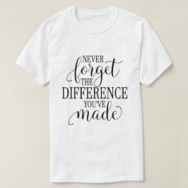 Vergessen Sie nie den Unterschied, den Sie gemacht T-Shirt