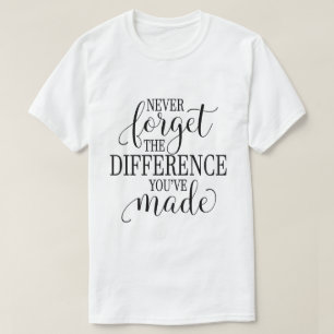 Vergessen Sie nie den Unterschied, den Sie gemacht T-Shirt