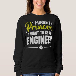 Vergessen Sie Princess, die ich als Ingenieur Gewo Sweatshirt