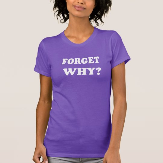 Vergessen Sie warum? (Weiße Buchstaben) T-Shirt
