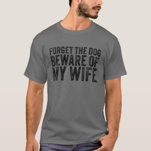 Vergiss den Hund, hüte dich vor meiner Ehefrau, lu T-Shirt