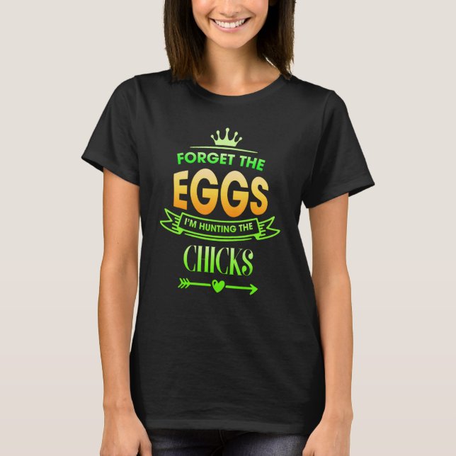 Vergiss die Eier, die ich jage Chicks Sarcasm T-Shirt (Vorderseite)