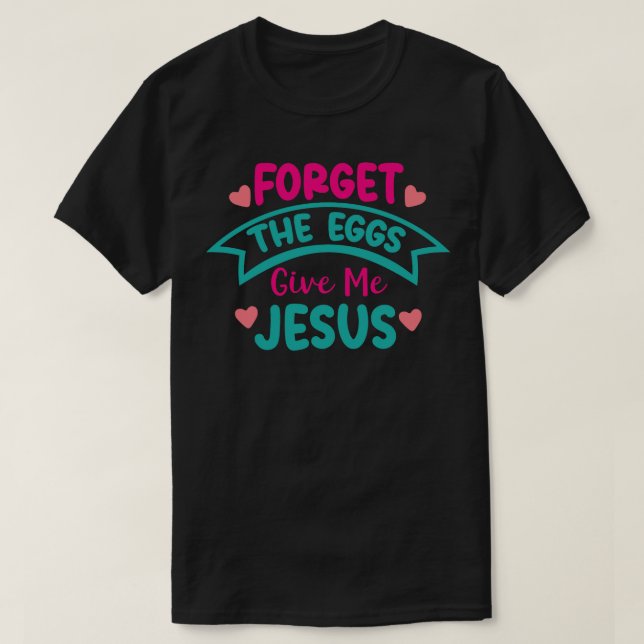 Vergiss die Eier geben mir Jesus T-Shirt (Design vorne)