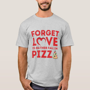 Vergiss die Liebe, dass ich eher in Pizza fallen w T-Shirt