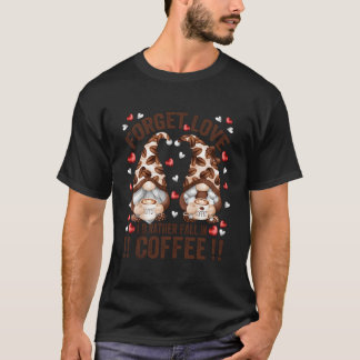 Vergiss Liebe Fall In Kaffee Anti Tag Gnom T-Shirt