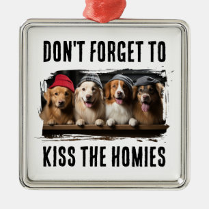 Vergiss nicht, die Homies zu küssen, benutzerdefin Ornament Aus Metall