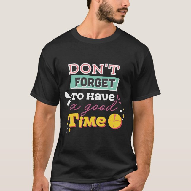 Vergiss nicht, eine gute Zeit zu haben T-Shirt (Vorderseite)