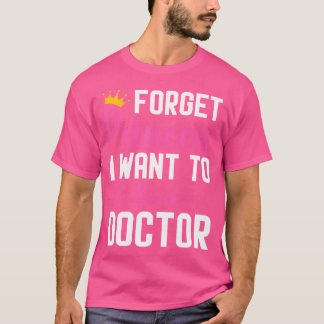 Vergiss Prinzessin, die ich als Ärztin Gewollt hab T-Shirt