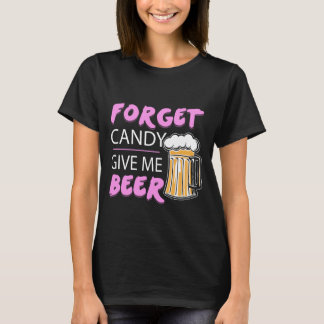 Vergiss Süßigkeiten gib mir Bier T-Shirt